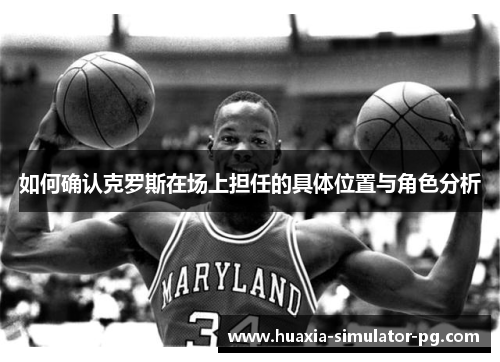 如何确认克罗斯在场上担任的具体位置与角色分析