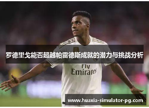 罗德里戈能否超越帕雷德斯成就的潜力与挑战分析