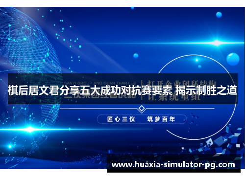 棋后居文君分享五大成功对抗赛要素 揭示制胜之道