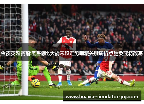 今夜英超赛前速递德比大战末段走势暗藏关键转折点胜负或将改写