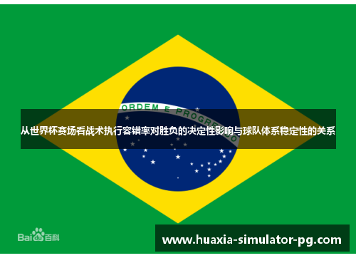 从世界杯赛场看战术执行容错率对胜负的决定性影响与球队体系稳定性的关系