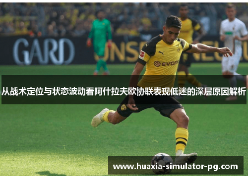 从战术定位与状态波动看阿什拉夫欧协联表现低迷的深层原因解析