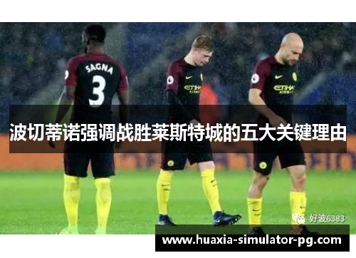 波切蒂诺强调战胜莱斯特城的五大关键理由